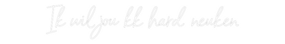NEONSIGN: Ik wil jou kk...