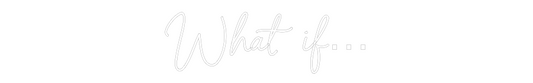 NEONSIGN: What if…